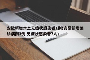安徽新增本土无症状感染者1例(安徽新增确诊病例3例 无症状感染者7人)