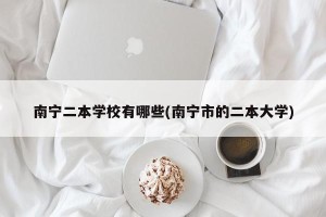 南宁二本学校有哪些(南宁市的二本大学)