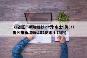 31省区市新增确诊27例:本土9例(31省区市新增确诊92例本土73例)