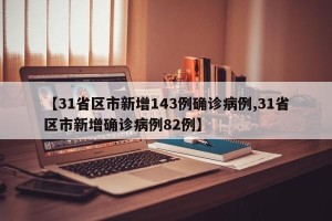 【31省区市新增143例确诊病例,31省区市新增确诊病例82例】