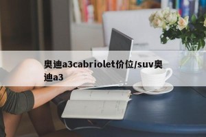 奥迪a3cabriolet价位/suv奥迪a3