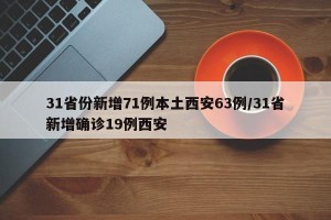 31省份新增71例本土西安63例/31省新增确诊19例西安