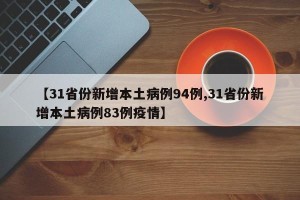 【31省份新增本土病例94例,31省份新增本土病例83例疫情】