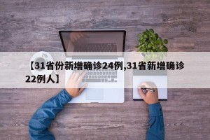 【31省份新增确诊24例,31省新增确诊22例人】