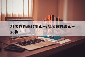 31省昨日增47例本土/31省昨日增本土28例