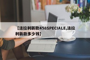 【法拉利新款458SPECIALE,法拉利新款多少钱】