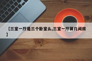 【三室一厅是三个卧室么,三室一厅算几间房】