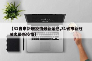 【31省市新增疫情最新消息,31省市新冠肺炎最新疫情】