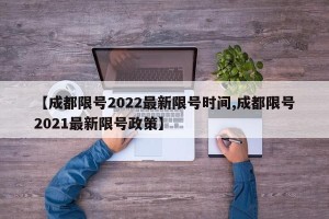 【成都限号2022最新限号时间,成都限号2021最新限号政策】