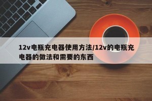 12v电瓶充电器使用方法/12v的电瓶充电器的做法和需要的东西