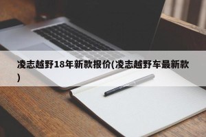 凌志越野18年新款报价(凌志越野车最新款)
