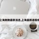 【上海刚刚最新消息,上海最新通报疫情】
