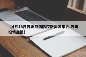 【4月16日苏州疫情防控新闻发布会,苏州役情通报】