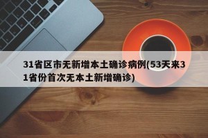 31省区市无新增本土确诊病例(53天来31省份首次无本土新增确诊)