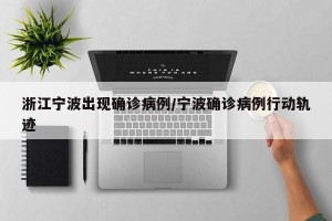 浙江宁波出现确诊病例/宁波确诊病例行动轨迹