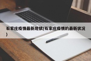 石家庄疫情最新现状(石家庄疫情的最新状况)