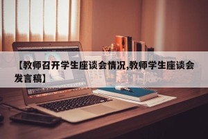 【教师召开学生座谈会情况,教师学生座谈会发言稿】