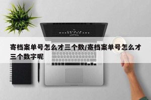 寄档案单号怎么才三个数/寄档案单号怎么才三个数字呢