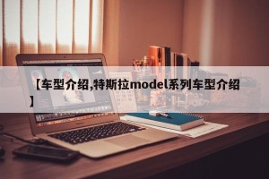 【车型介绍,特斯拉model系列车型介绍】