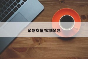 紧急疫情/灾情紧急