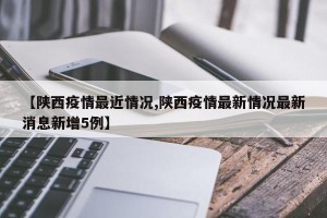 【陕西疫情最近情况,陕西疫情最新情况最新消息新增5例】