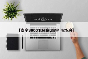 【南宁9000毛坯房,南宁 毛坯房】