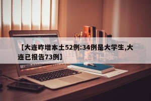【大连昨增本土52例:34例是大学生,大连已报告73例】