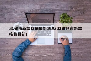 31省市新增疫情最新消息(31省区市新增疫情最新)