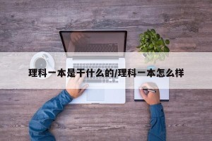理科一本是干什么的/理科一本怎么样