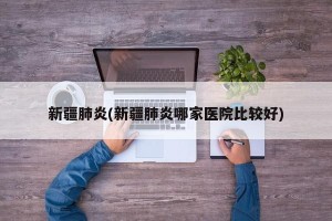 新疆肺炎(新疆肺炎哪家医院比较好)