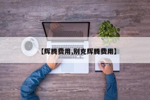 【辉腾费用,别克辉腾费用】