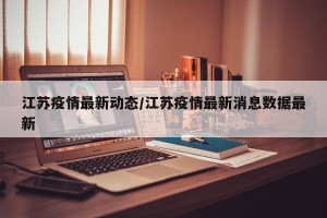 江苏疫情最新动态/江苏疫情最新消息数据最新