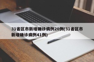 31省区市新增确诊病例20例(31省区市新增确诊病例41例)