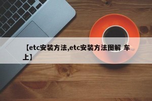 【etc安装方法,etc安装方法图解 车上】
