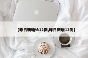 【昨日新确诊12例,昨日新增12例】