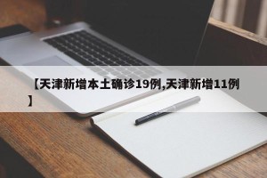 【天津新增本土确诊19例,天津新增11例】