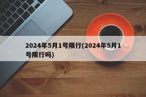 2024年5月1号限行(2024年5月1号限行吗)