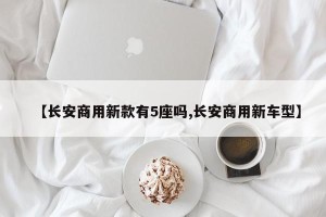 【长安商用新款有5座吗,长安商用新车型】