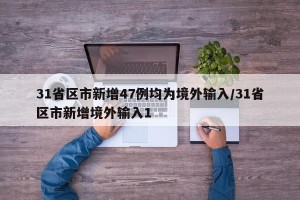 31省区市新增47例均为境外输入/31省区市新增境外输入1