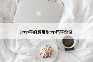 jeep车的费用/jeep汽车价位