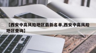 【西安中高风险地区最新名单,西安中高风险地区查询】