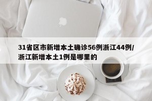 31省区市新增本土确诊56例浙江44例/浙江新增本土1例是哪里的