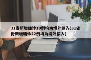 31省新增确诊10例均为境外输入(31省份新增确诊22例均为境外输入)