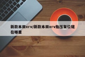 新款本田xrv/新款本田xrv胎压复位键在哪里