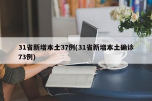 31省新增本土37例(31省新增本土确诊73例)
