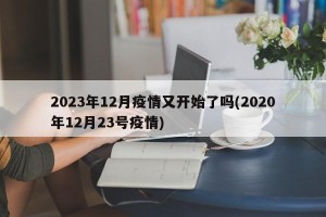 2023年12月疫情又开始了吗(2020年12月23号疫情)
