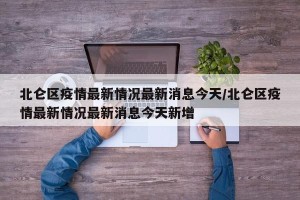 北仑区疫情最新情况最新消息今天/北仑区疫情最新情况最新消息今天新增