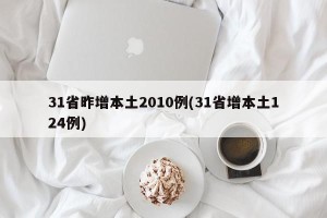 31省昨增本土2010例(31省增本土124例)