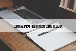 倒左库的方法/倒库左倒库怎么倒