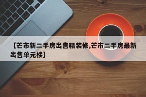 【芒市新二手房出售精装修,芒市二手房最新出售单元楼】